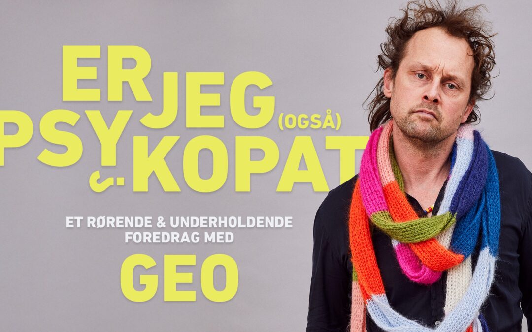Er jeg (også) psykopat ? – Foredrag med Geo | Holbæk